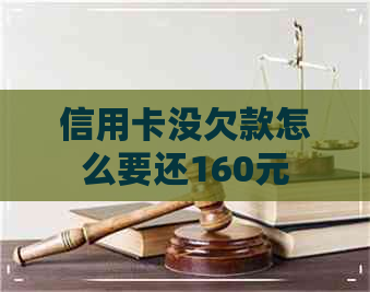 信用卡没欠款怎么要还160元