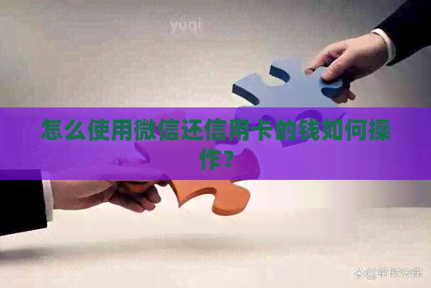 怎么使用微信还信用卡的钱如何操作？