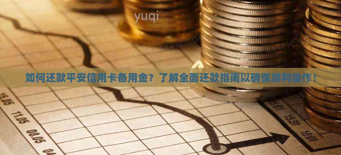 如何还款平安信用卡备用金？了解全面还款指南以确保顺利操作！