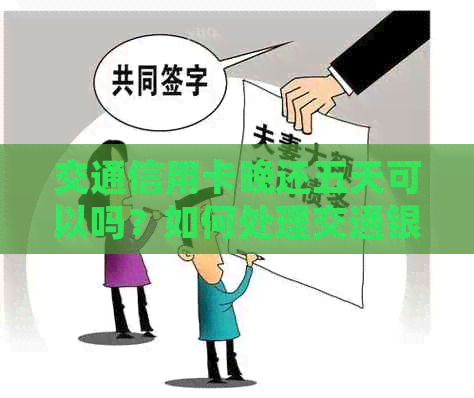 交通信用卡晚还五天可以吗？如何处理交通银行信用卡逾期问题和3天宽限期