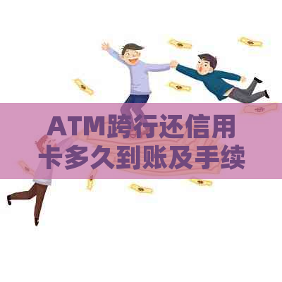 ATM跨行还信用卡多久到账及手续费