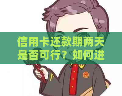 信用卡还款期两天是否可行？如何进行操作？了解完整攻略！