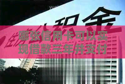 哪张信用卡可以实现借款三年并支付利息？了解所有相关信息和选择