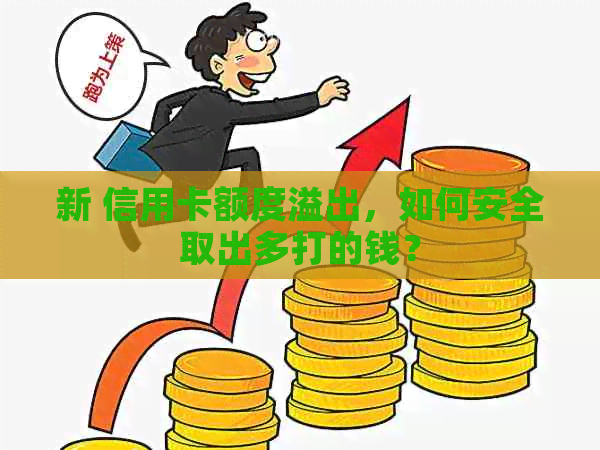 新 信用卡额度溢出，如何安全取出多打的钱？