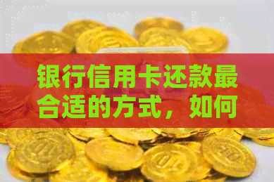 银行信用卡还款最合适的方式，如何给客户还款？