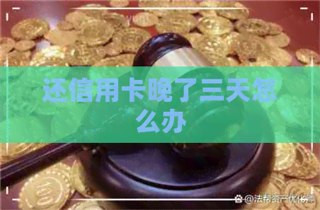 还信用卡晚了三天怎么办