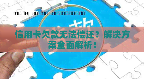 信用卡欠款无法偿还？解决方案全面解析！