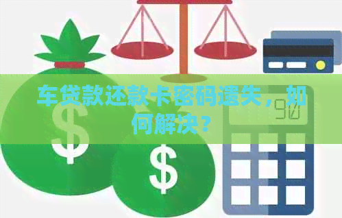 车贷款还款卡密码遗失，如何解决？