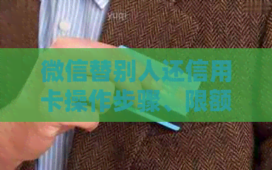 微信替别人还信用卡操作步骤、限额、风险提示与手续费说明