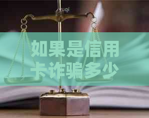 如果是信用卡诈骗多少钱判一年刑：信用卡诈骗判刑标准与金额