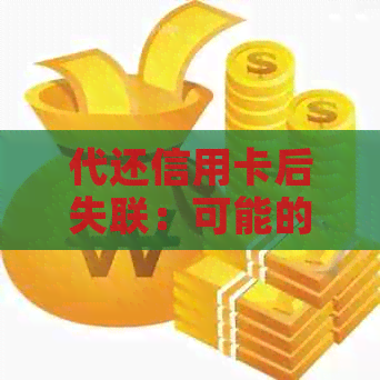 代还信用卡后失联：可能的后果与如何避免？全面解析与建议