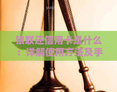 银联还信用卡是什么：详解使用方法及手续费情况