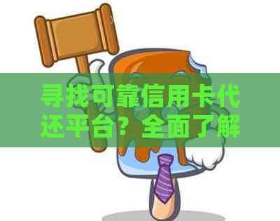 寻找可靠信用卡代还平台？全面了解各大平台名称及特点，解决用户搜索需求