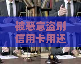 被恶意盗刷信用卡用还吗？如何处理，立案可能性以及相关定义