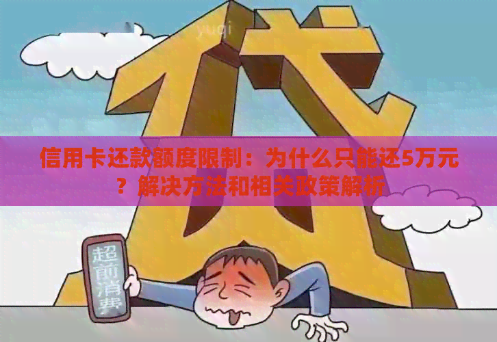 信用卡还款额度限制：为什么只能还5万元？解决方法和相关政策解析