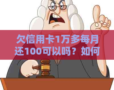 欠信用卡1万多每月还100可以吗？如何合理还款避免逾期和罚息