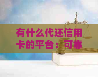 有什么代还信用卡的平台：可靠推荐及使用分析