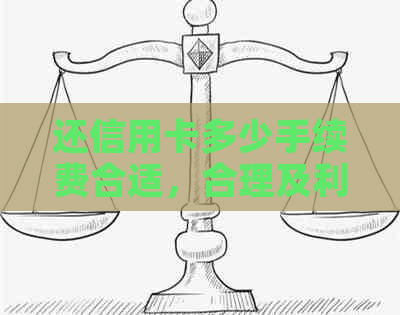 还信用卡多少手续费合适，合理及利息分析