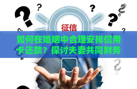 如何在婚姻中合理安排信用卡还款？探讨夫妻共同财务管理的方法与技巧