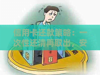 信用卡还款策略：一次性还清再取出，安全性如何？