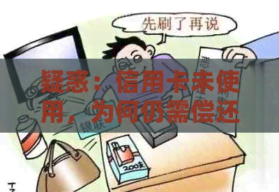 疑惑：信用卡未使用，为何仍需偿还欠款？