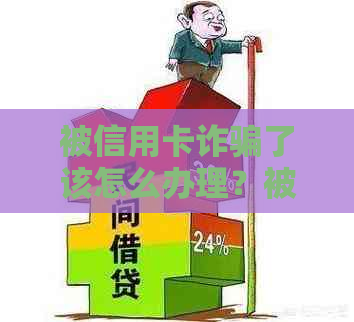 被信用卡诈骗了该怎么办理？被认为信用卡诈骗怎么补救？银行找我怎么办？