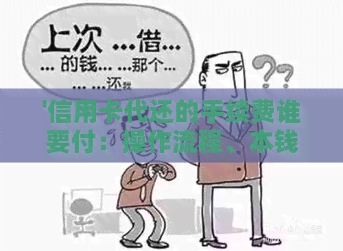 '信用卡代还的手续费谁要付：操作流程、本钱需求与收费方式详解'