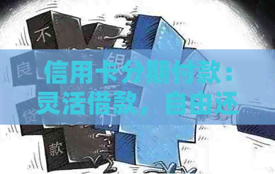 信用卡分期付款：灵活借款，自由还款，满足您的消费需求