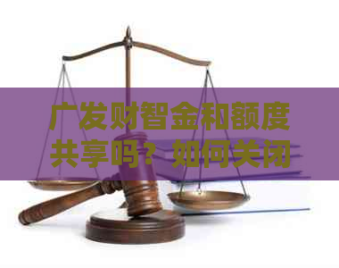 广发财智金和额度共享吗？如何关闭？安全性如何保障？