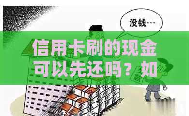 信用卡刷的现金可以先还吗？如何操作？还款安全吗？