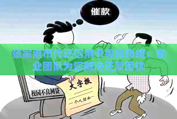 张家港市代还信用卡服务热线：专业团队为您解决还款困扰