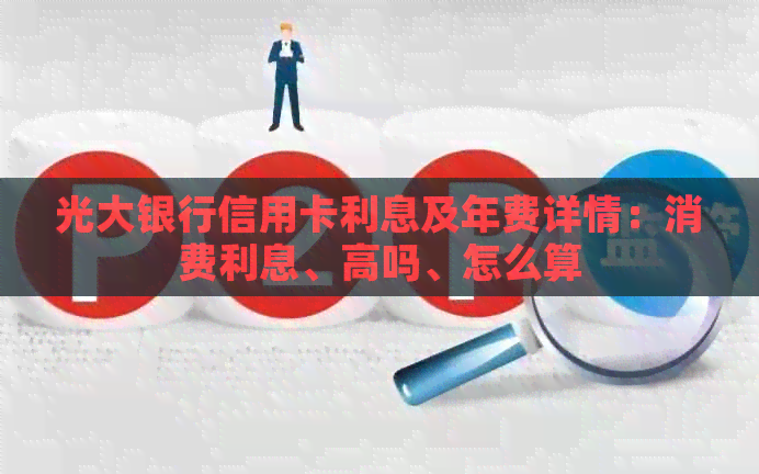 光大银行信用卡利息及年费详情：消费利息、高吗、怎么算