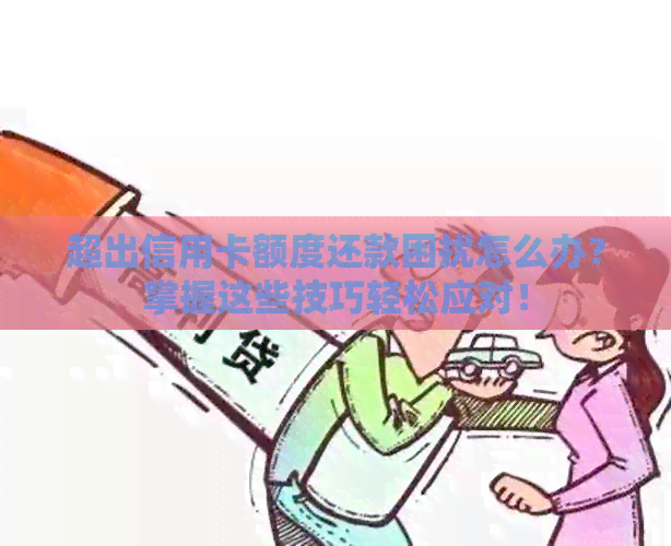 超出信用卡额度还款困扰怎么办？掌握这些技巧轻松应对！