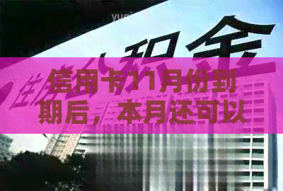 信用卡11月份到期后，本月还可以继续使用吗？如何操作以避免逾期？