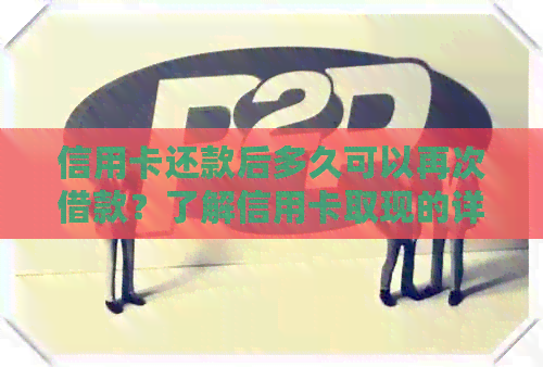 信用卡还款后多久可以再次借款？了解信用卡取现的详细流程和时间