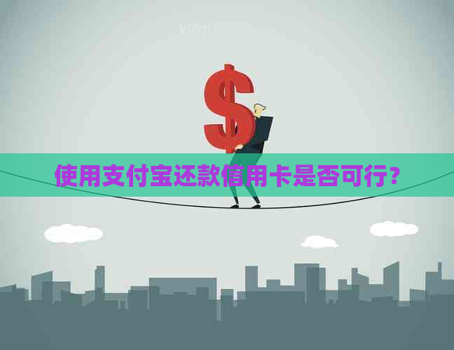 使用支付宝还款信用卡是否可行？