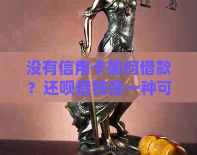 没有信用卡如何借款？还款借钱是一种可行选择吗？