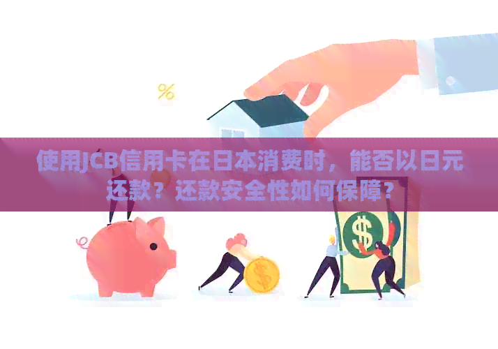 使用JCB信用卡在消费时，能否以日元还款？还款安全性如何保障？