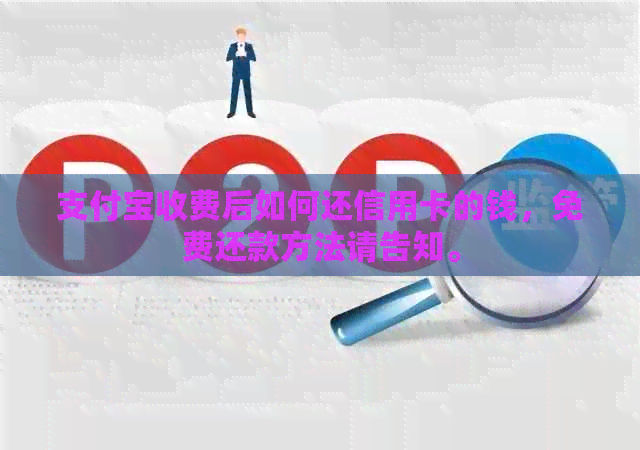 支付宝收费后如何还信用卡的钱，免费还款方法请告知。