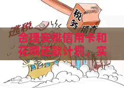 合理安排信用卡和花呗还款计划，实现无压力借贷还款