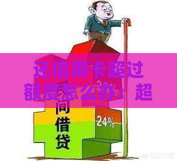 还信用卡超过额度怎么办：超出银行卡限额的处理方法