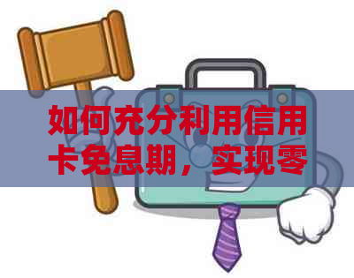 如何充分利用信用卡免息期，实现零利息消费？