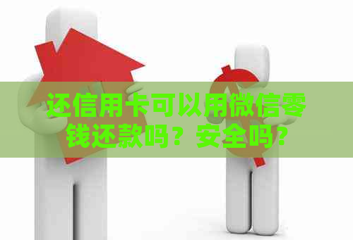 还信用卡可以用微信零钱还款吗？安全吗？