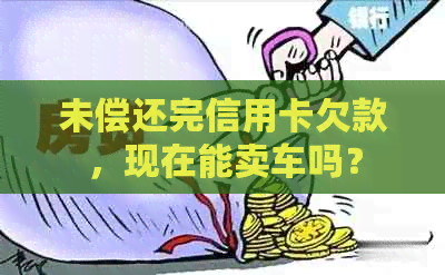 未偿还完信用卡欠款，现在能卖车吗？