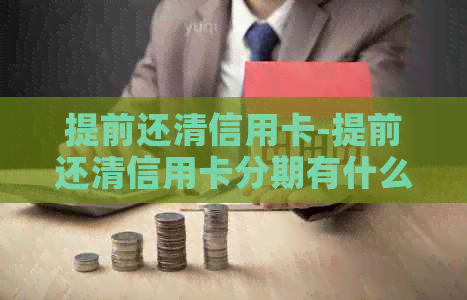 提前还清信用卡-提前还清信用卡分期有什么影响