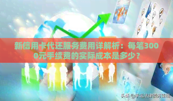 新信用卡代还服务费用详解析：每笔3000元手续费的实际成本是多少？