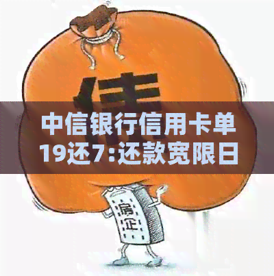 中信银行信用卡单19还7:还款宽限日、金额与期限如何计算？