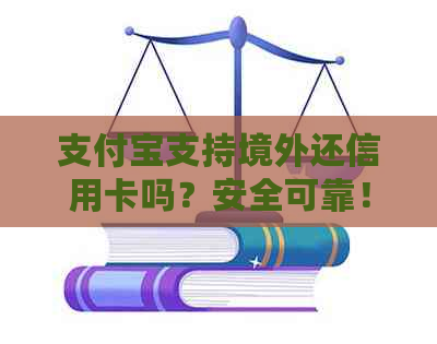 支付宝支持境外还信用卡吗？安全可靠！