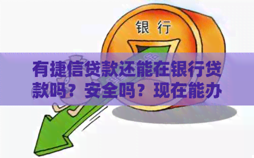 有捷信贷款还能在银行贷款吗？安全吗？现在能办理吗？还可以贷什么？