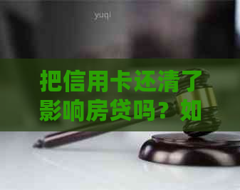 把信用卡还清了影响房贷吗？如何解决这个问题？